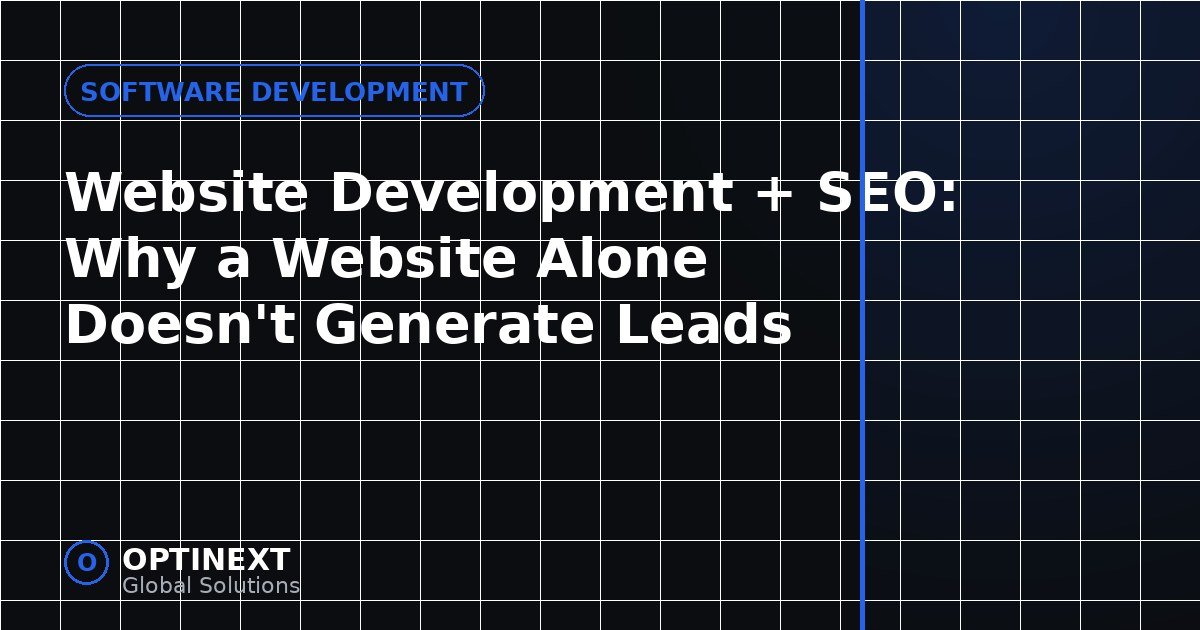 Website Development + SEO: Why a Website Alone Doesn't Generate Leads